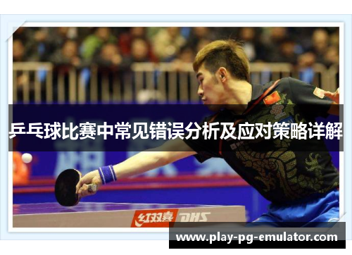 乒乓球比赛中常见错误分析及应对策略详解