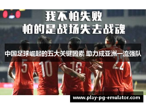 中国足球崛起的五大关键因素 助力成亚洲一流强队