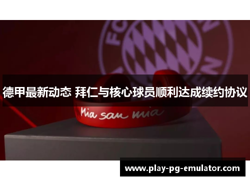 德甲最新动态 拜仁与核心球员顺利达成续约协议