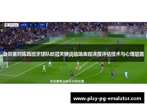 登贝莱对阵西班牙球队欧冠关键战临场表现深度评估技术与心理层面