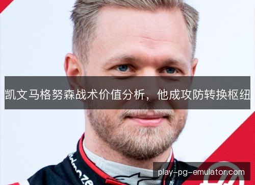 凯文马格努森战术价值分析，他成攻防转换枢纽