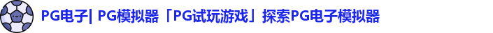 PG电子| PG模拟器「PG试玩游戏」探索PG电子模拟器